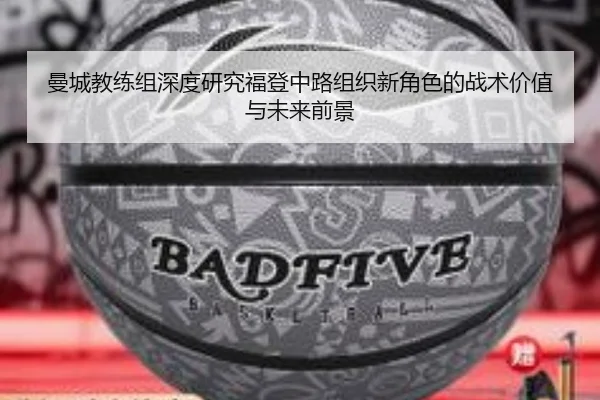 曼城教练组深度研究福登中路组织新角色的战术价值与未来前景