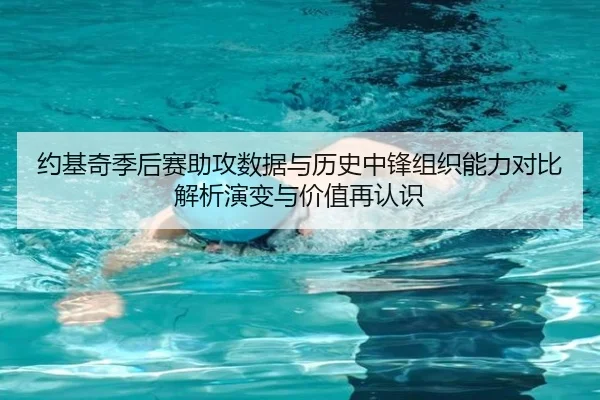 约基奇季后赛助攻数据与历史中锋组织能力对比解析演变与价值再认识