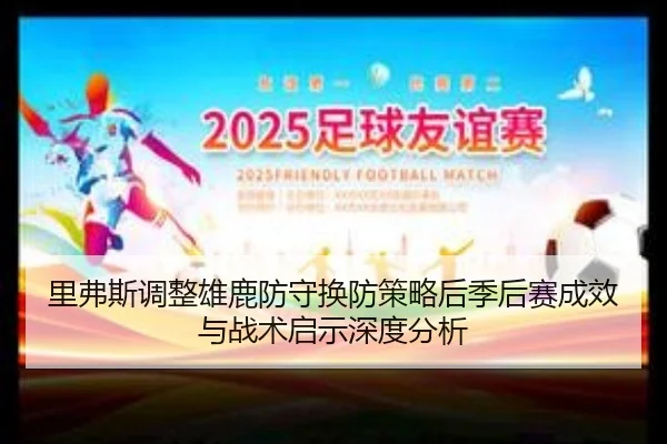 里弗斯调整雄鹿防守换防策略后季后赛成效与战术启示深度分析